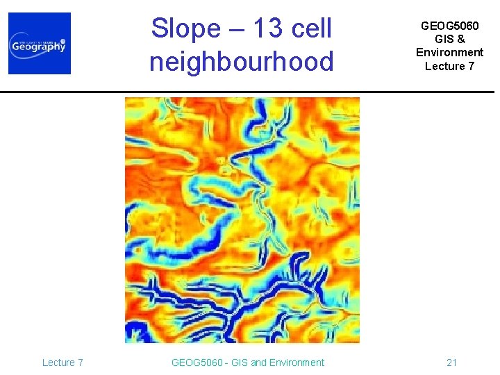 Slope – 13 cell neighbourhood Lecture 7 GEOG 5060 - GIS and Environment GEOG