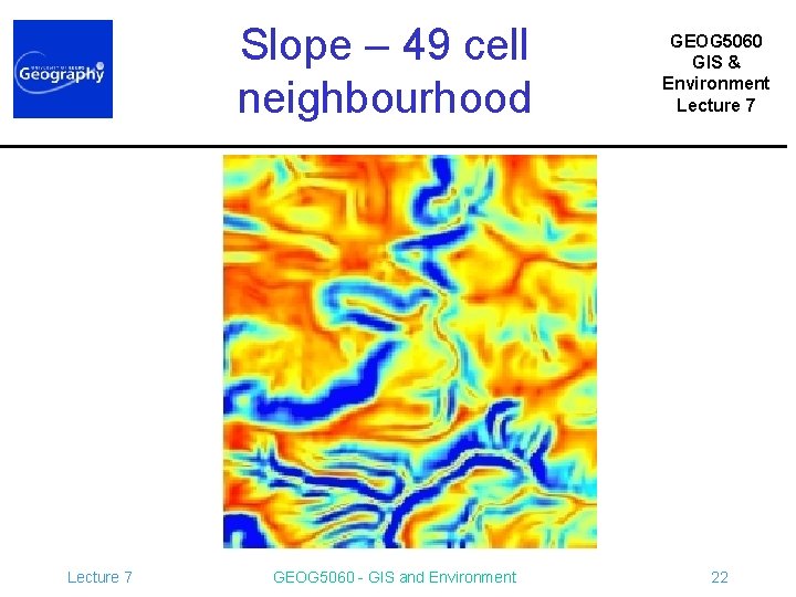 Slope – 49 cell neighbourhood Lecture 7 GEOG 5060 - GIS and Environment GEOG