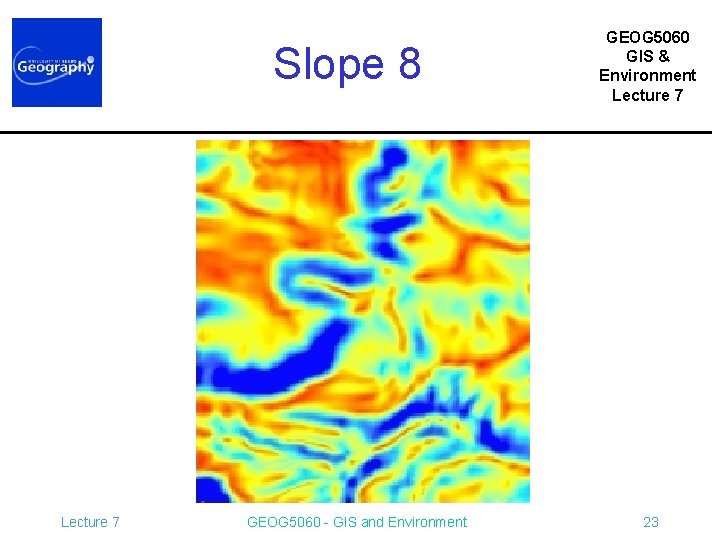 Slope 8 Lecture 7 GEOG 5060 - GIS and Environment GEOG 5060 GIS &