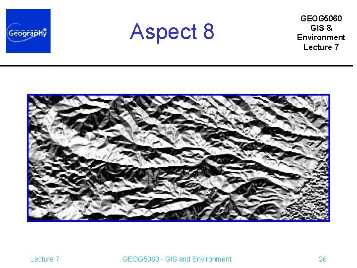 Aspect 8 Lecture 7 GEOG 5060 - GIS and Environment GEOG 5060 GIS &
