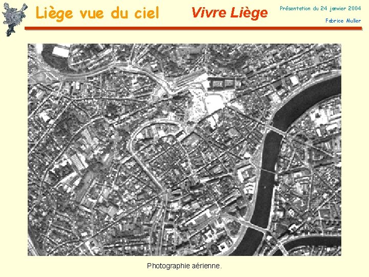 Liège vue du ciel Vivre Liège Photographie aérienne. Présentation du 24 janvier 2004 Fabrice