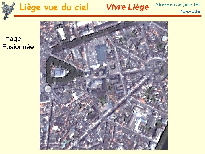 Liège vue du ciel Image Fusionnée Vivre Liège Présentation du 24 janvier 2004 Fabrice