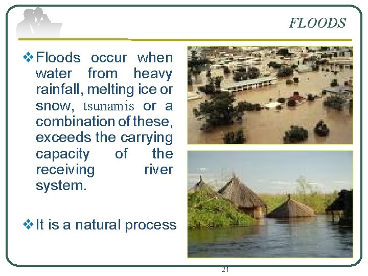 FLOODS v. Floods occur when water from heavy rainfall, melting ice or snow, tsunamis