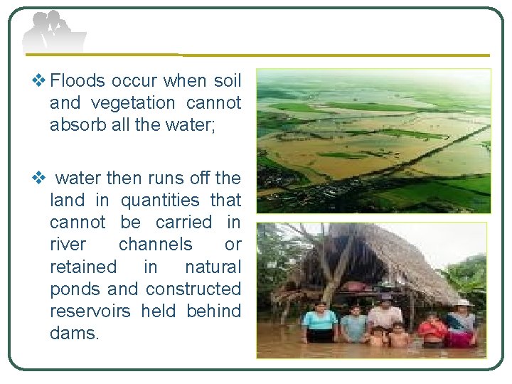 v Floods occur when soil and vegetation cannot absorb all the water; v water