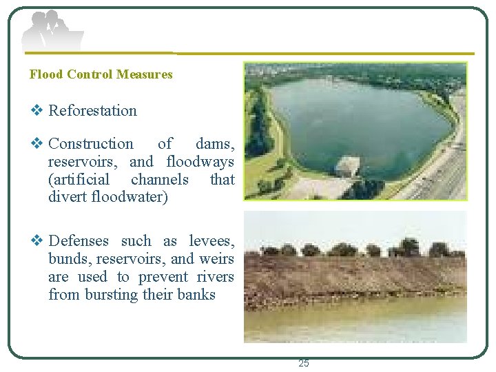 Flood Control Measures v Reforestation v Construction of dams, reservoirs, and floodways (artificial channels