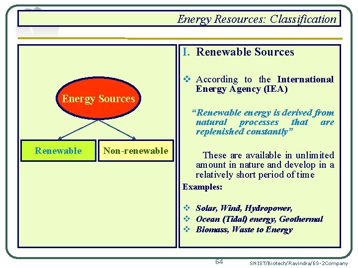 Energy Resources: Classification I. Renewable Sources Energy Sources v According to the International Energy