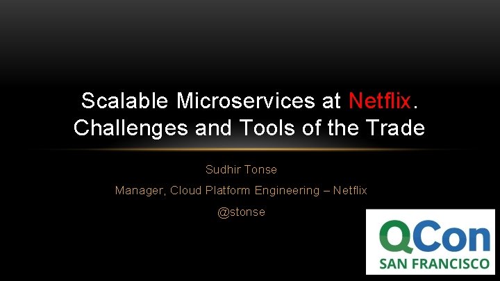 Scalable Microservices at Netflix. Challenges and Tools of the Trade Sudhir Tonse Manager, Cloud