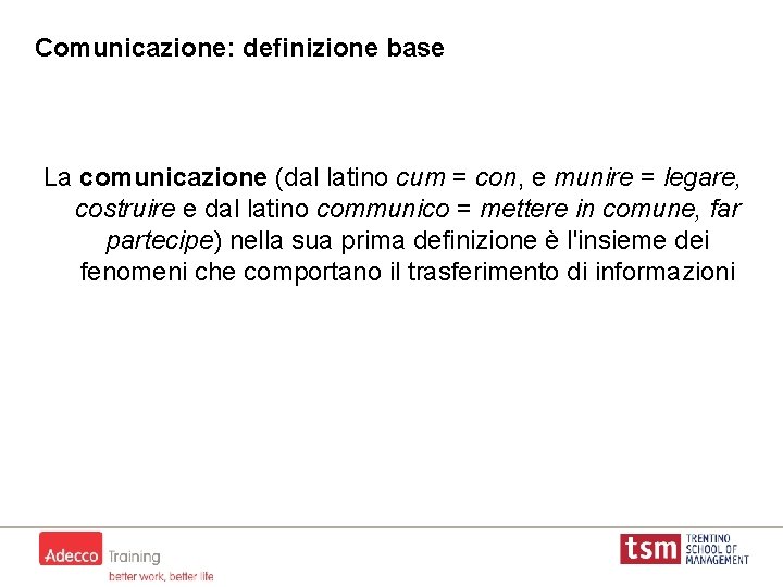 Comunicazione: definizione base La comunicazione (dal latino cum = con, e munire = legare,