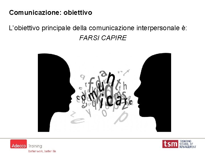 Comunicazione: obiettivo L’obiettivo principale della comunicazione interpersonale è: FARSI CAPIRE 