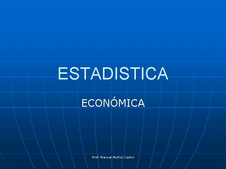 ESTADISTICA ECONÓMICA Prof. Manuel Muñoz Castro 