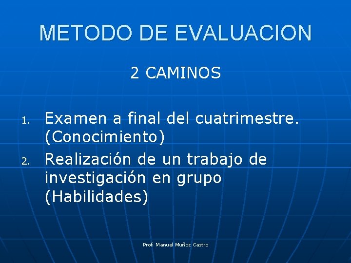 METODO DE EVALUACION 2 CAMINOS 1. 2. Examen a final del cuatrimestre. (Conocimiento) Realización
