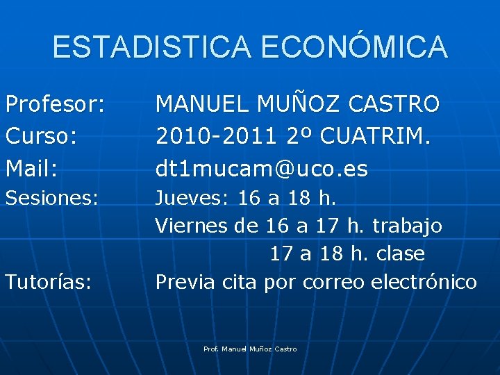 ESTADISTICA ECONÓMICA Profesor: Curso: Mail: MANUEL MUÑOZ CASTRO 2010 -2011 2º CUATRIM. dt 1