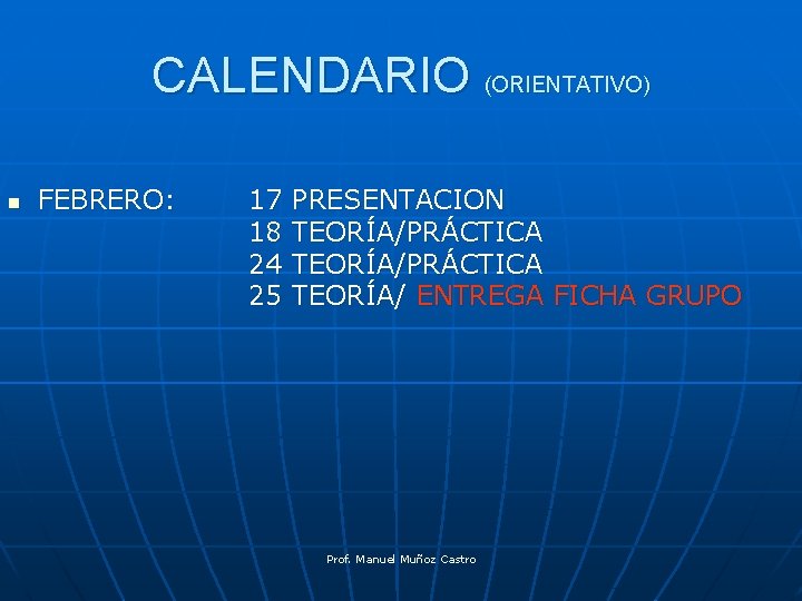 CALENDARIO (ORIENTATIVO) n FEBRERO: 17 18 24 25 PRESENTACION TEORÍA/PRÁCTICA TEORÍA/ ENTREGA FICHA GRUPO