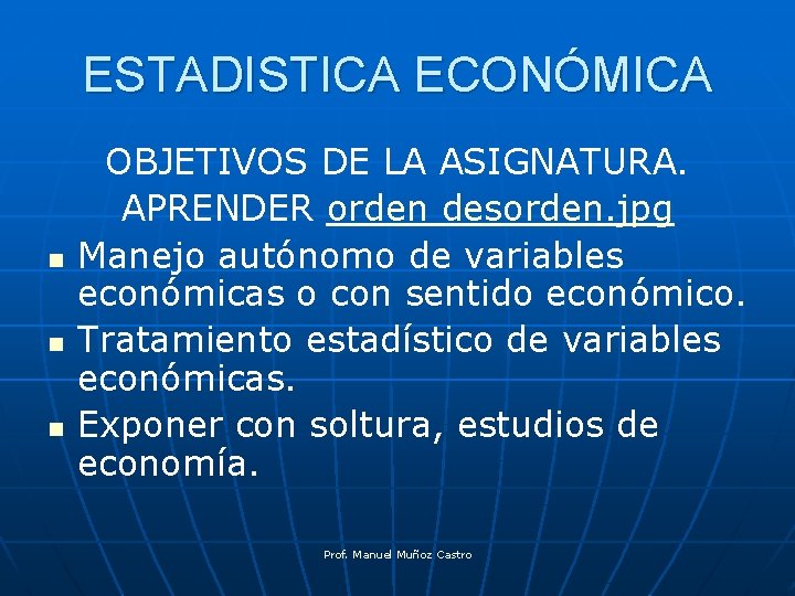 ESTADISTICA ECONÓMICA n n n OBJETIVOS DE LA ASIGNATURA. APRENDER orden desorden. jpg Manejo