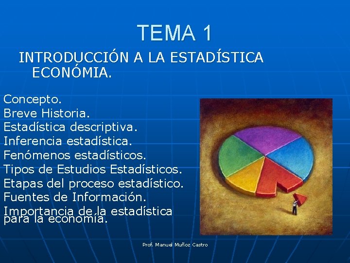 TEMA 1 INTRODUCCIÓN A LA ESTADÍSTICA ECONÓMIA. Concepto. Breve Historia. Estadística descriptiva. Inferencia estadística.