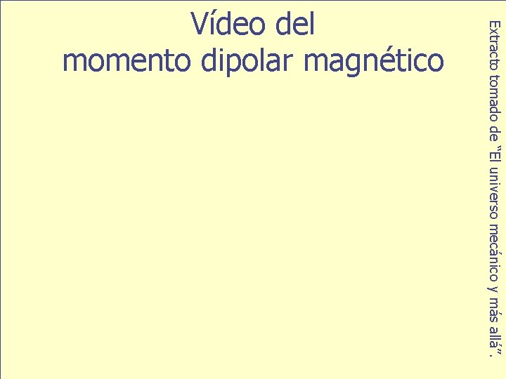 Extracto tomado de “El universo mecánico y más allá”. Vídeo del momento dipolar magnético