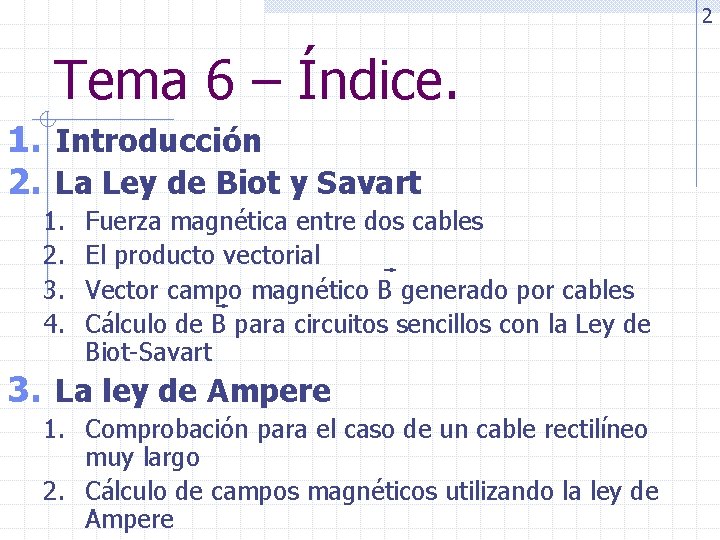 2 Tema 6 – Índice. 1. Introducción 2. La Ley de Biot y Savart