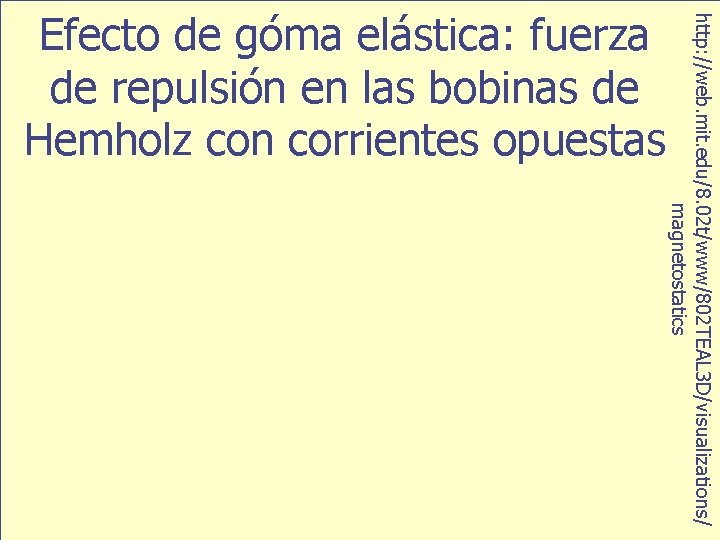 http: //web. mit. edu/8. 02 t/www/802 TEAL 3 D/visualizations/ magnetostatics Efecto de góma elástica: