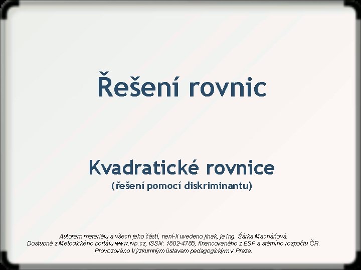 Řešení rovnic Kvadratické rovnice (řešení pomocí diskriminantu) Autorem materiálu a všech jeho částí, není-li