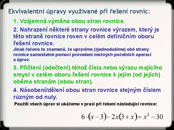 Ekvivalentní úpravy využívané při řešení rovnic: 1. Vzájemná výměna obou stran rovnice. 2. Nahrazení