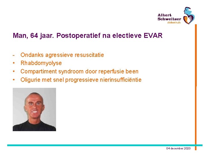 Man, 64 jaar. Postoperatief na electieve EVAR • • • Ondanks agressieve resuscitatie Rhabdomyolyse