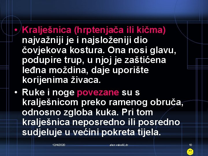  • Kralješnica (hrptenjača ili kičma) najvažniji je i najsloženiji dio čovjekova kostura. Ona