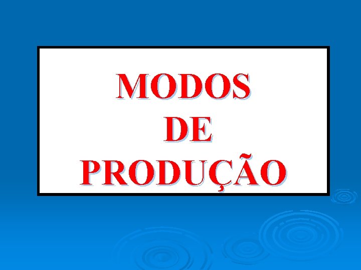 MODOS DE PRODUÇÃO 