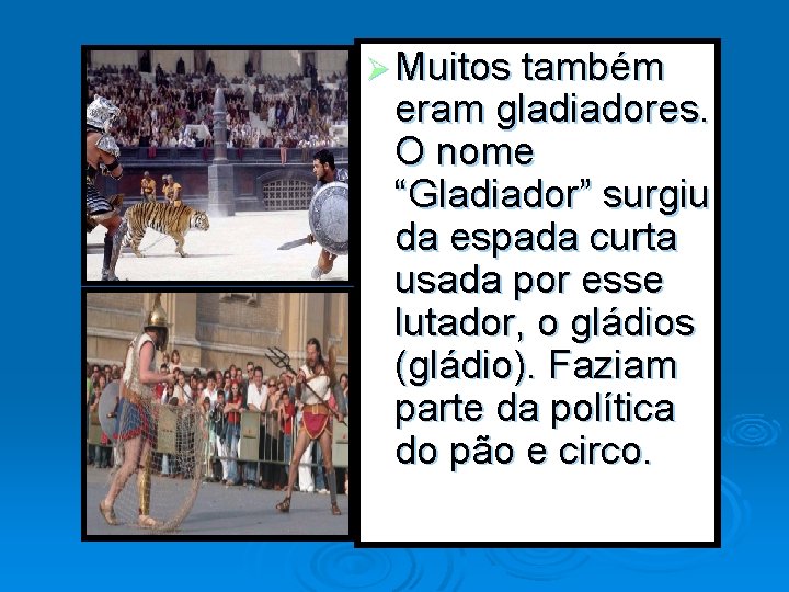 Ø Muitos também eram gladiadores. O nome “Gladiador” surgiu da espada curta usada por