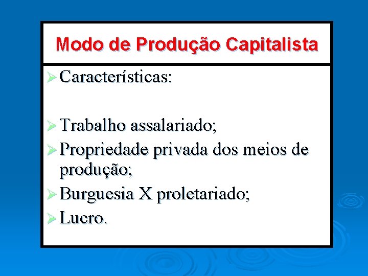 Modo de Produção Capitalista Ø Características: Ø Trabalho assalariado; Ø Propriedade privada dos meios