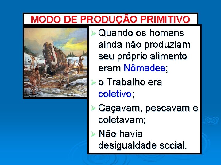 MODO DE PRODUÇÃO PRIMITIVO Ø Quando os homens ainda não produziam seu próprio alimento