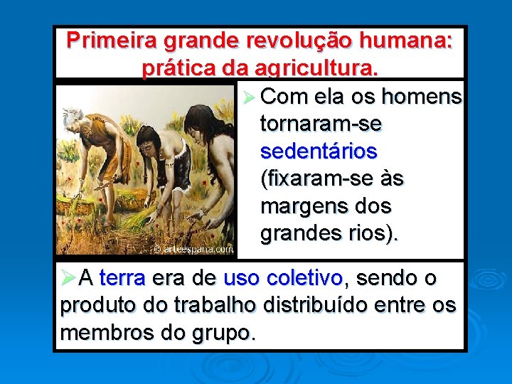 Primeira grande revolução humana: prática da agricultura. Ø Com ela os homens tornaram-se sedentários