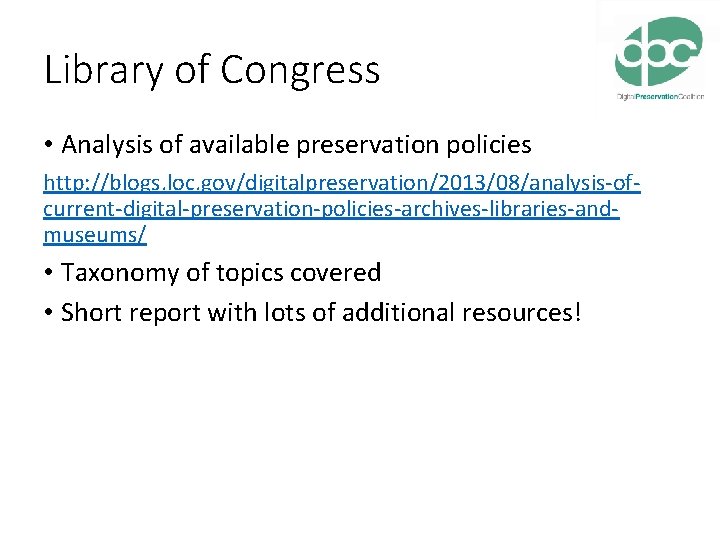 Library of Congress • Analysis of available preservation policies http: //blogs. loc. gov/digitalpreservation/2013/08/analysis-ofcurrent-digital-preservation-policies-archives-libraries-andmuseums/ •