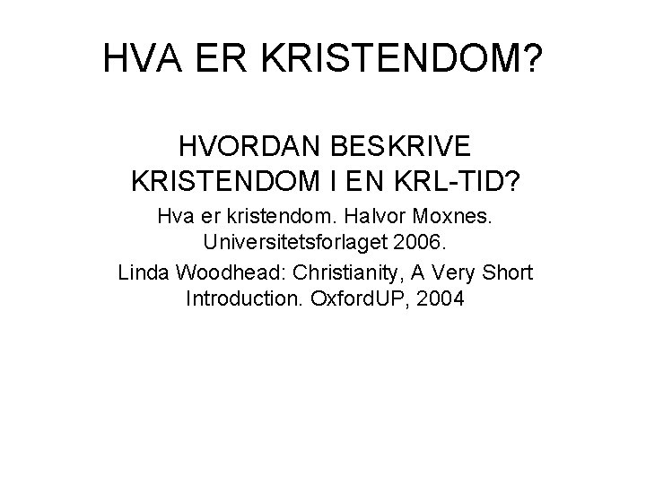 HVA ER KRISTENDOM? HVORDAN BESKRIVE KRISTENDOM I EN KRL-TID? Hva er kristendom. Halvor Moxnes.