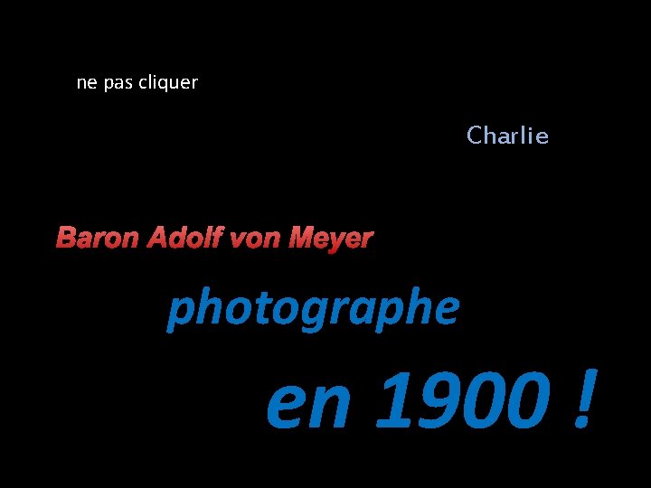 ne pas cliquer Charlie Baron Adolf von Meyer photographe en 1900 ! 