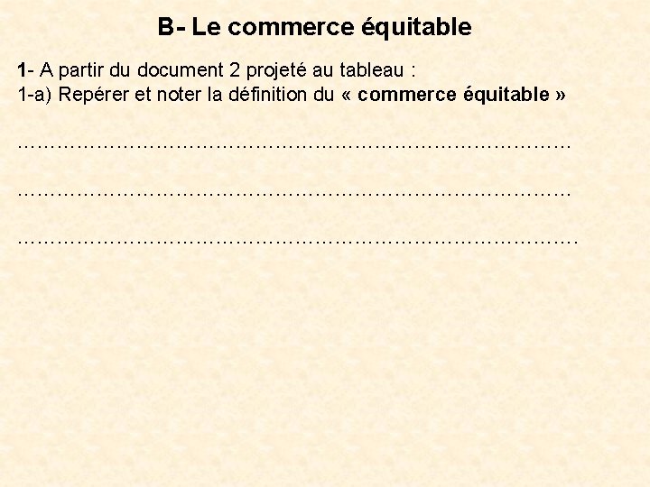 B- Le commerce équitable 1 - A partir du document 2 projeté au tableau