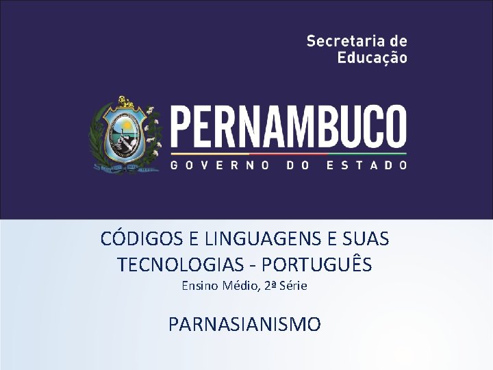 CÓDIGOS E LINGUAGENS E SUAS TECNOLOGIAS - PORTUGUÊS Ensino Médio, 2ª Série PARNASIANISMO 