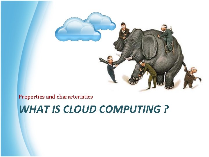 Properties and characteristics WHAT IS CLOUD COMPUTING ? 