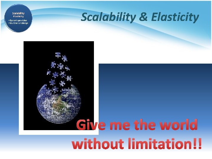 Scalability & Elasticity Give me the world without limitation!! 