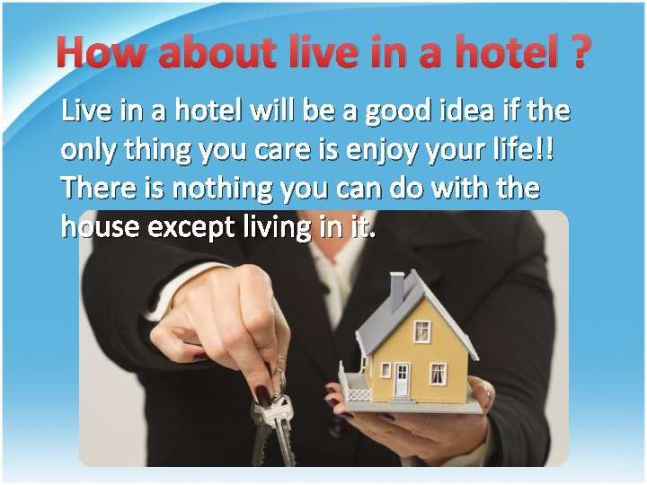 How about live in a hotel ? Live in a hotel will be a