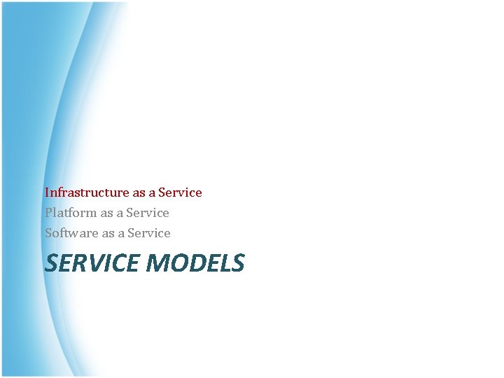 Infrastructure as a Service Platform as a Service Software as a Service SERVICE MODELS