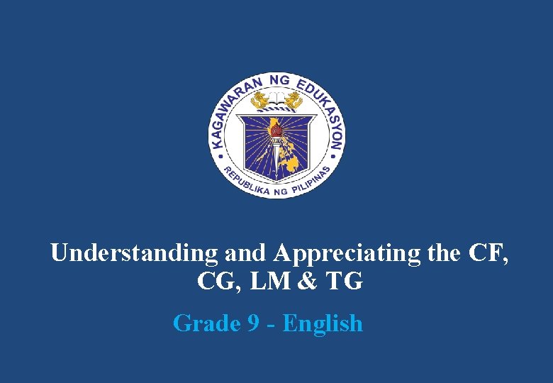 Understanding and Appreciating the CF, CG, LM & TG Grade 9 - English 