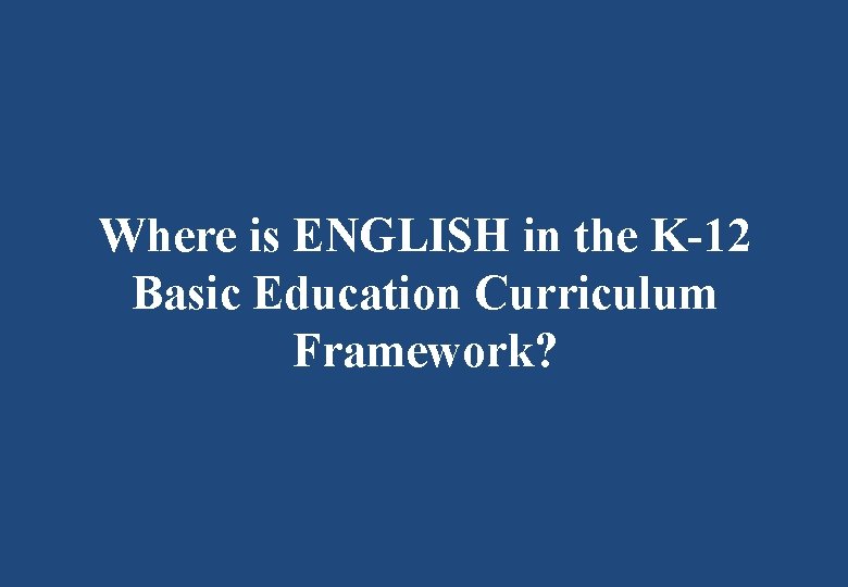 Where is ENGLISH in the K-12 Basic Education Curriculum Framework? 