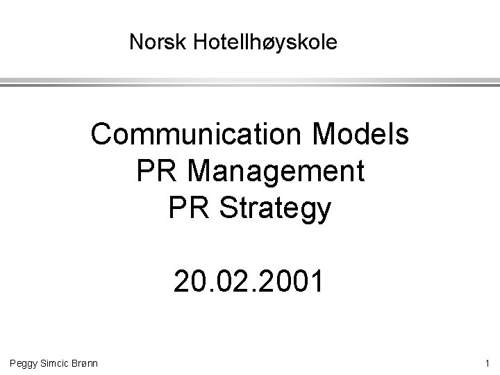 Norsk Hotellhøyskole Communication Models PR Management PR Strategy 20. 02. 2001 Peggy Simcic Brønn