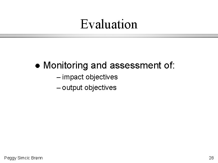 Evaluation l Monitoring and assessment of: – impact objectives – output objectives Peggy Simcic
