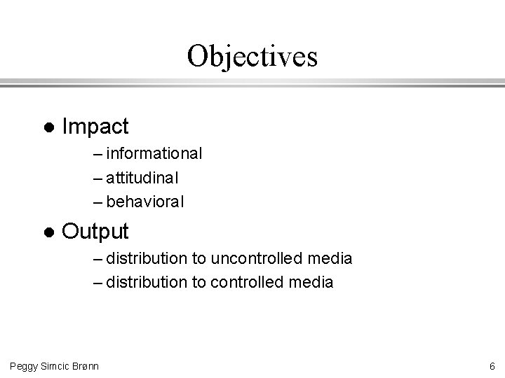 Objectives l Impact – informational – attitudinal – behavioral l Output – distribution to