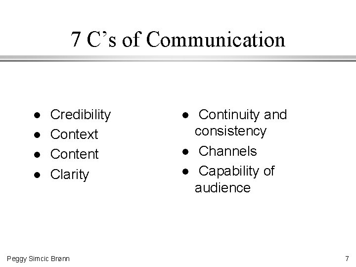 7 C’s of Communication l l Credibility Context Content Clarity Peggy Simcic Brønn l