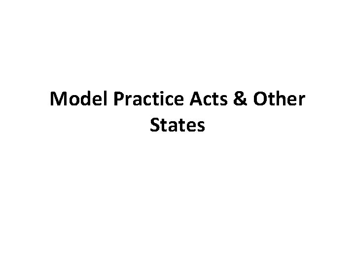Model Practice Acts & Other States 