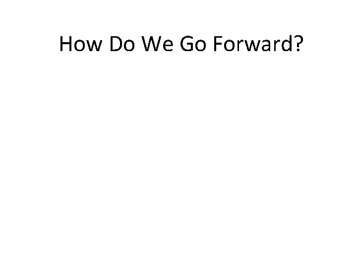 How Do We Go Forward? 