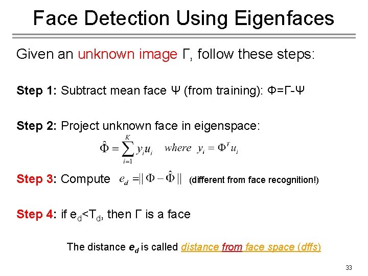 Face Detection Using Eigenfaces Given an unknown image Γ, follow these steps: Step 1: