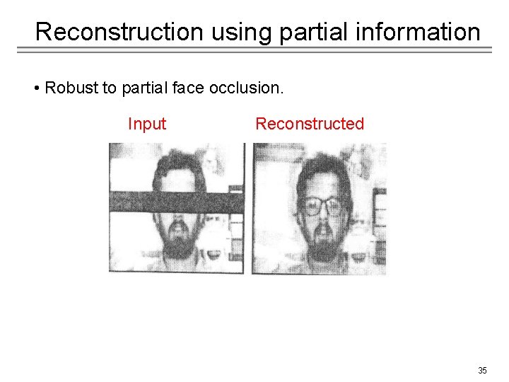 Reconstruction using partial information • Robust to partial face occlusion. Input Reconstructed 35 